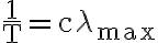 \mathrm{\frac{1} {T} =c \lambda_{max}}